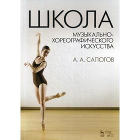 

Школа музыкально-хореографического искусства: Учебное пособие. 2-е издание, стер. Сапогов А. А.