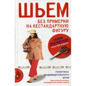 

Шьем без примерки на нестандартную фигуру. Генетика индивидуального кроя. Злачевская Г.М.