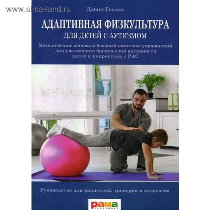 

Адаптивная физкультура для детей с аутизмом: Методические основы и базовый комплекс упражнений для увеличения физической активности детей и подростков с РАС