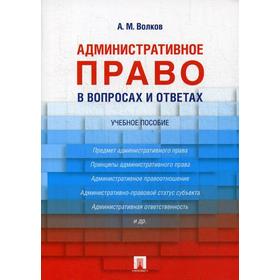 

Административное право в вопросах и ответах: Учебное пособие. Волков А.М.
