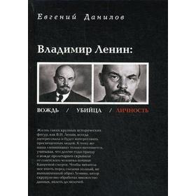 

Владимир Ленин: вождь, убийца, личность. Данилов Е.