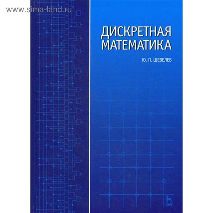 Дискретная математика: Учебное пособие. 4-е издание, стер. Шевелев Ю. П.