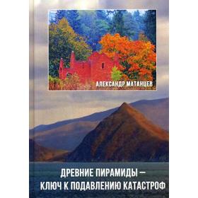 

Древние пирамиды- ключ к подавлению катастроф. 2-е изд. Матанцев А.Н.