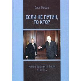 

Если не Путин, то кто (какие варианты были в 2000-м). Мороз О.