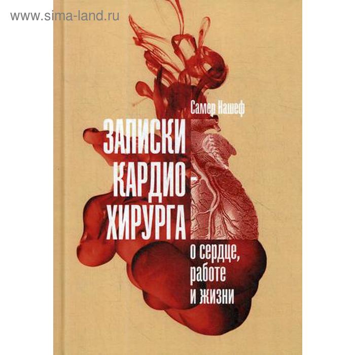 Записки кардиохирурга: О сердце, работе и жизни. Нашеф С. самер нашеф записки кардиохирурга о сердце работе и жизни