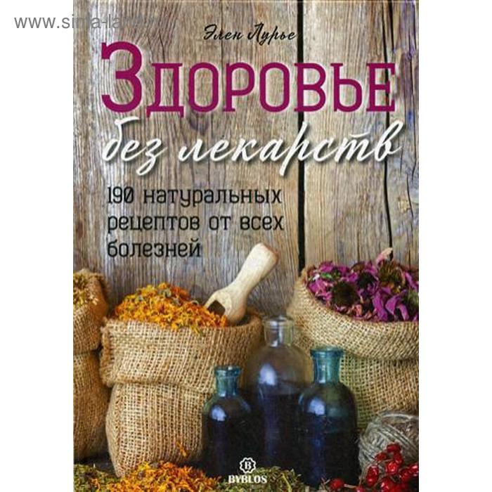 

Здоровье без лекарств. 190 натуральных рецептов от всех болезней. Лурье Э.