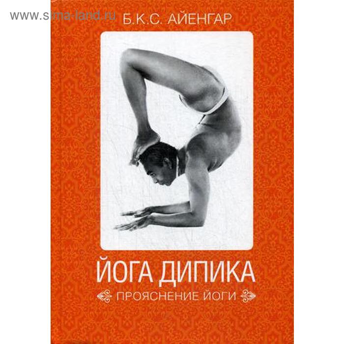 айенгар б йога дипика Йога Дипика: Прояснение йоги. 7-е издание. Айенгар Б. К. С.