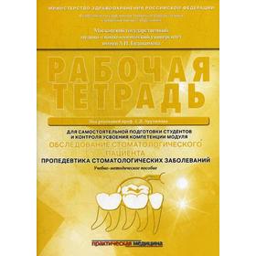 

Обследование стоматологического пациента. Пропедевтика стоматологических заболеваний. Рабочая тетрадь: Учебно-методическое пособие