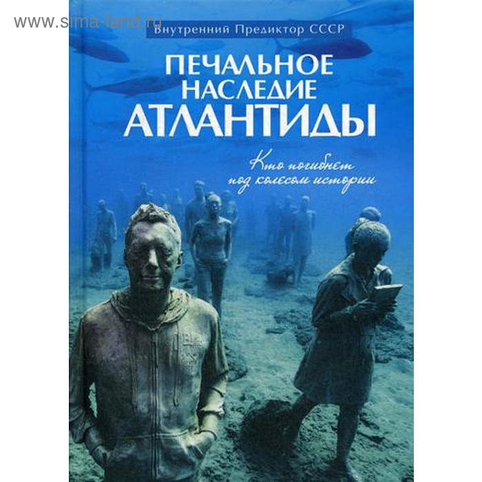 Печальное наследие Атлантиды. Кто погибнет под колесом истории. Внутренний Предиктор СССР