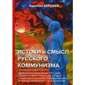 

Истоки и смысл русского коммунизма. Бердяев Н.