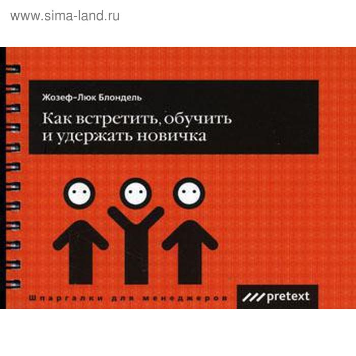 

Как встретить, обучить и удержать новичка (карман. формат). Жозеф-Люк Блондель