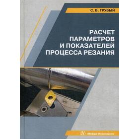 

Расчет параметров и показателей процесса резания: Учебное пособие. Грубый С.В.