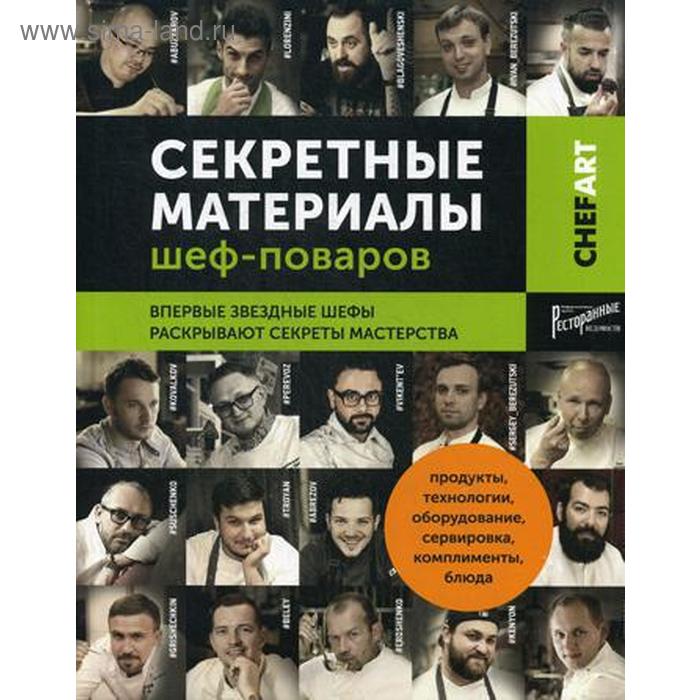 

Секретные материалы шеф-поваров. Впервые звездные шефы раскрывают секреты мастерства. Сост. Аносова Е.Ю.