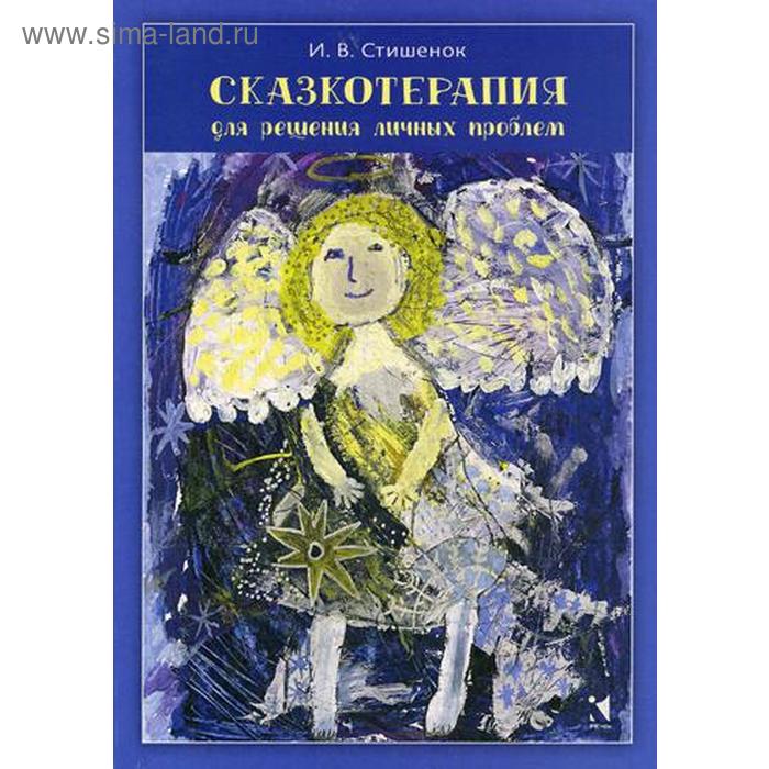 

Сказкотерапия для решения личных проблем. СтишенокИ.В.
