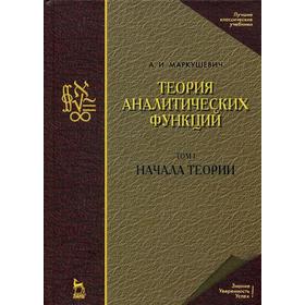 

Теория аналитических функций. Начала теорий. Том 1. 3-е издание, стер. Маркушевич А. И.