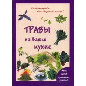 

Травы на вашей кухне. Более 200 кулинарных рецептов. (Сила природы для здоровой жизни)