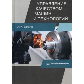

Управление качеством машин и технологий: Учебник. Вальтер А.И.