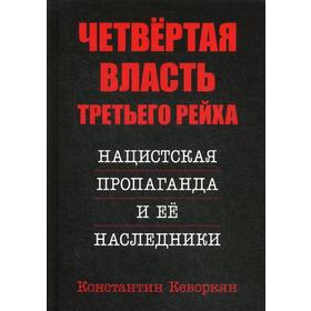 

Четвертая власть Третьего Рейха. Нацистская пропаганда и ее наследники. Кеворкян К.Э.