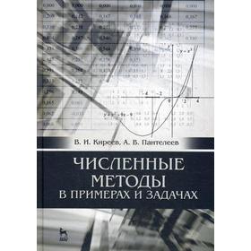 

Численные методы в примерах и задачах: Учебное пособие. 4-е издание, исправленное. Киреев В. И., Пантелеев А. В.