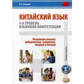 

Китайский язык: 4-й уровень языковой компетенции. Развиваем навыки аудирования, говорения, чтения и письма: Учебное пособие. Калинин О.И.