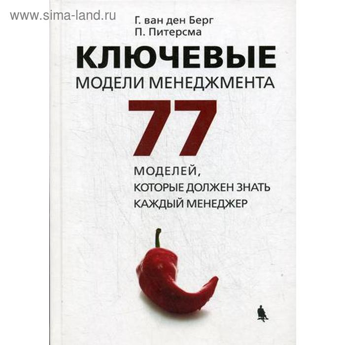 

Ключевые модели менеджмента. 77 моделей, которые должен знать каждый менеджер. 6-е издание, дополненное. Берг ван ден