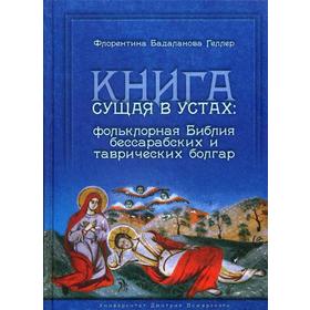 

Книга сущая в устах: фольклорная Библия бессарабских и таврических болгар. Бадаланова Геллер Ф.