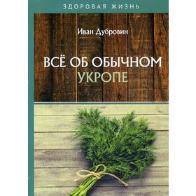 

Все об обычном укропе. Дубровин И.