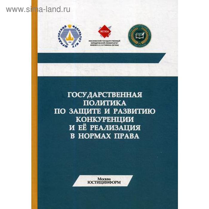 

Государственная политика по защите и развитию конкуренции и ее реализация в нормах права: Монография