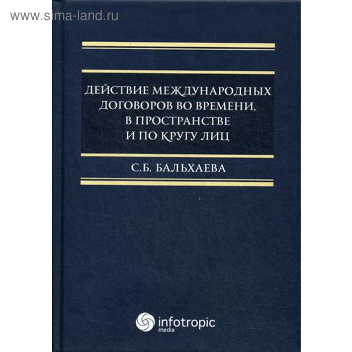 фото Действие международных договоров во времени, в пространстве и по кругу лиц. монография. бальхаева с.б. инфотропик медиа