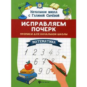 

Исправляем почерк: прописи для начальной школы: математика. 3-е изд. Сычева Г.Н.