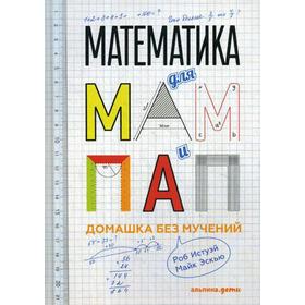 

Математика для мам и пап: Домашка без мучений. Истуэй Р.,Эскью М.