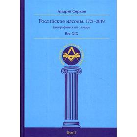 

Российские масоны. 1721–2019. Век XIX. Биографический словарь. Том 1. Серков А. И.