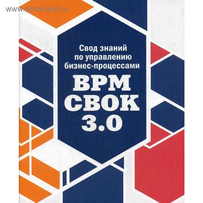 

Свод знаний по управлению бизнес-процессами: BPM CBOK 3. 0. 2-е издание. Под ред. Белайчука А. А., Елиферова В. Г.