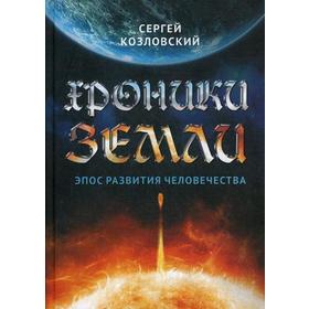 

Хроники Земли. Эпос развития человечества. Козловский С.А.