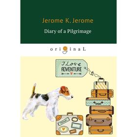 

Diary of a Pilgrimage= Дневник паломничества: книга на английском языке. Jerome J. K.
