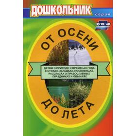 

От осени до лета (детям о природе и временах года в стихах, загадках, пословицах, рассказах о прав.праздниках, народных обычаях и поверьях). 3-е изд.