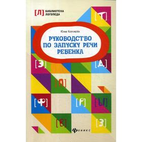 

Руководство по запуску речи ребенка. 4-е издание. Корсакова Ю. В.