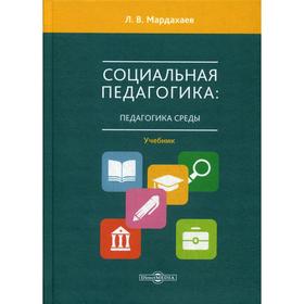 

Социальная педагогика: педагогика среды: Учебник для студентов СПО и вузов. Мардахаев Л.В.