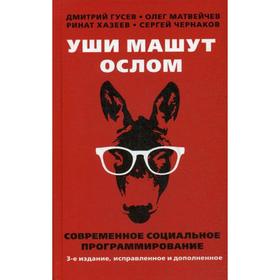 

Уши машут ослом. Современное социальное программирование. 3-е издание, исправленное и дополненное. Гусев Д., Матвейчев О., Хазеев Р., Чернаков С.
