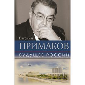

Будущее России. Примаков Е. М.