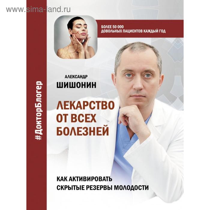 

Лекарство от всех болезней. Как активировать скрытые резервы молодости. Александр Шишонин