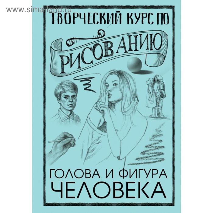 Творческий курс по рисованию. Голова и фигура человека. Мистер Грей грей мистер творческий курс по рисованию голова и фигура человека