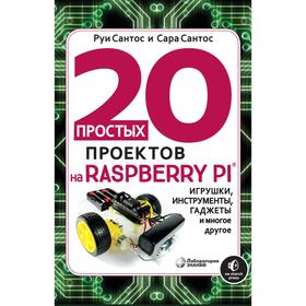 20 простых проектов на Raspberry Pi®. Игрушки, инструменты, гаджеты и многое другое. Сантос Р., Сантос С. Ош