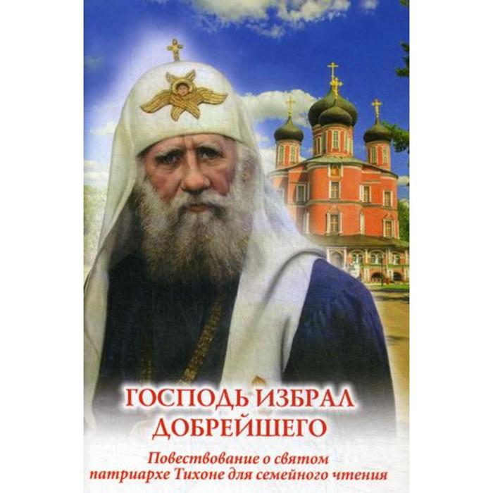 Господь избрал добрейшего: Повествование о святом патриархе Тихоне для семейного чтения. Скоробогатько Н.В. скоробогатько наталия владимировна господь избрал добрейшего повествование о святом патриархе тихоне для семейного чтения