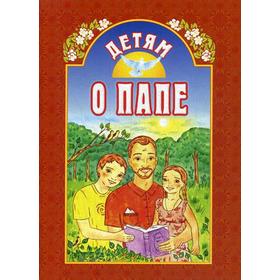 

Детям о папе. 7-е издание. Сост. Воронецкий А. М.