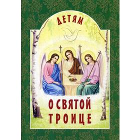 

Детям о Святой Троице. 7-е издание. Сост. Михаленко Е. И.