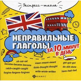 

Неправильные глаголы за 10 минут в день. 4-е издание. Бахурова Е. П.