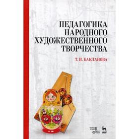 

Педагогика народного художественного творчества: Учебник. 5-е издание, стер. Бакланова Т. И.