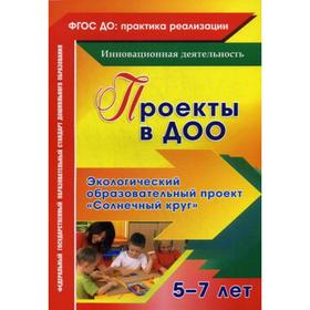 

Проекты в ДОО. Экологический образовательный проект «Солнечный круг» для детей от 5 до 7 лет. Иваничкина Т. А., Никитина И. А., Ускова О. Ю.