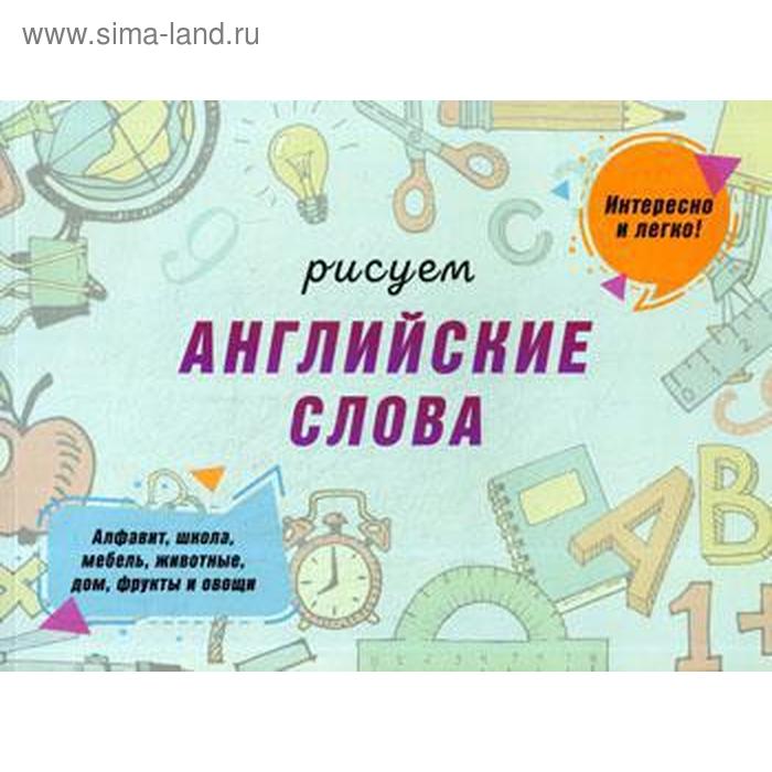 

Рисуем английские слова. Сымонович Ю.В.